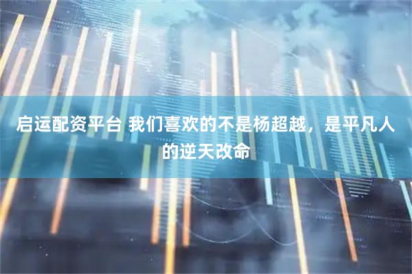 启运配资平台 我们喜欢的不是杨超越，是平凡人的逆天改命