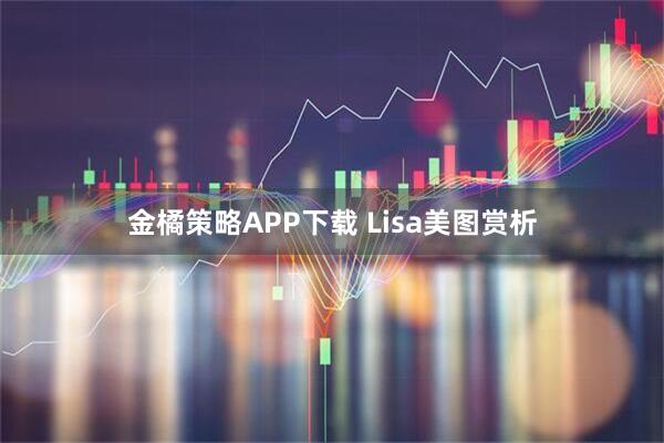 金橘策略APP下载 Lisa美图赏析