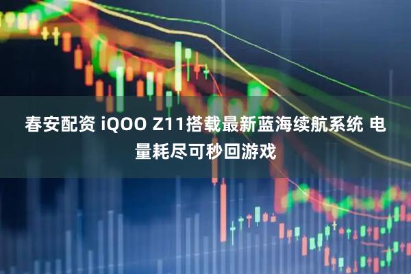 春安配资 iQOO Z11搭载最新蓝海续航系统 电量耗尽可秒回游戏
